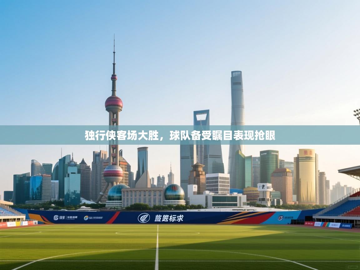 独行侠客场大胜，球队备受瞩目表现抢眼  第1张