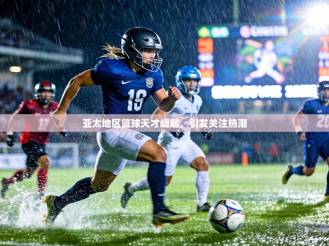 亚太地区篮球天才崛起,引发关注热潮 第2张