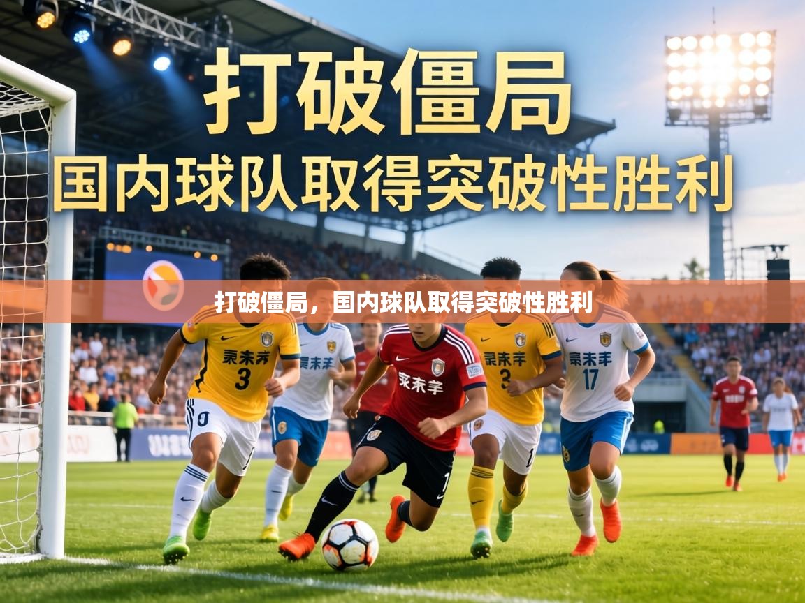 打破僵局,国内球队取得突破性胜利 第1张